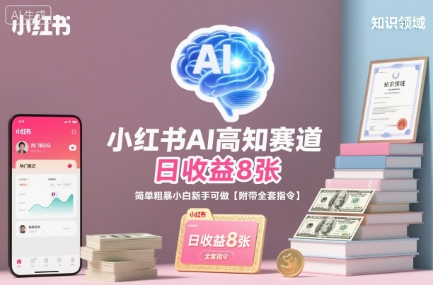小红书AI高知赛道，日收益8张，简单粗暴小白新手可做【附带全套指令】-心语项目网
