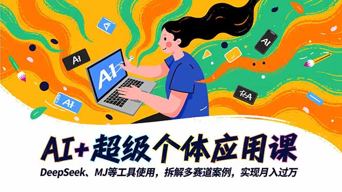 AI+超级个体应用课，DeepSeek,MJ等工具使用,拆解多赛道案例，实现月入过万-心语项目网