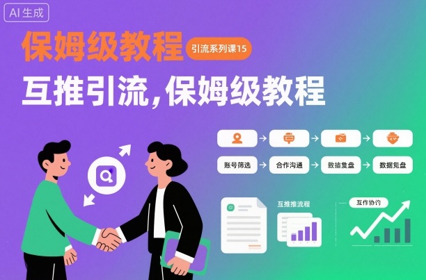 引流系列课15：互推引流，保姆级教程【文档】-心语项目网