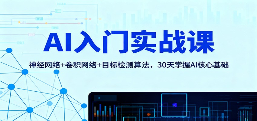 AI入门实战课：神经网络+卷积网络+目标检测算法，30天掌握AI核心基础-心语项目网