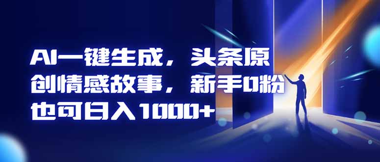 AI一键生成，头条原创情感故事，新手0粉也可日入1000+-心语项目网