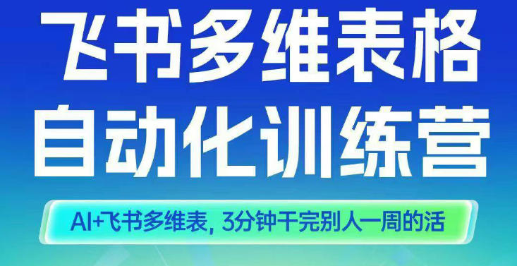 智能多维表格训练营2期，AI+飞书多维表，三分钟干完别人一周的活-心语项目网