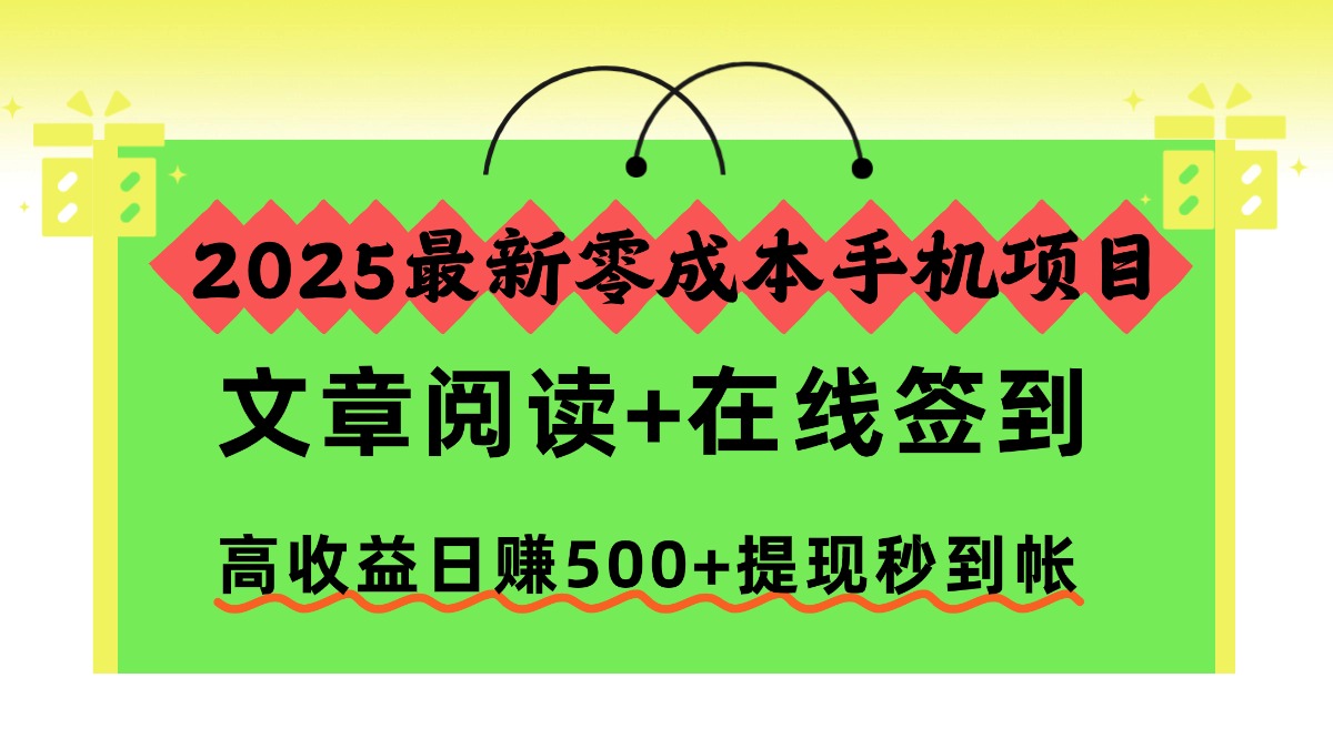 2025最新零成本手机项目，文章阅读+在线签到，高收益日赚500+提现秒到帐-心语项目网