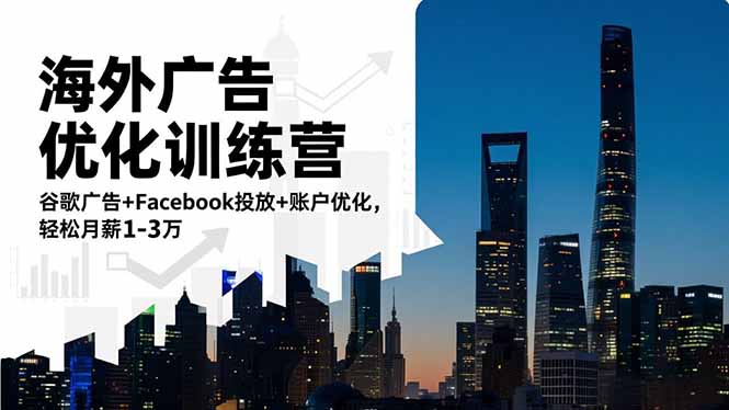 海外广告优化训练营：谷歌广告+Facebook投放+账户优化，轻松月薪1-3万-心语项目网