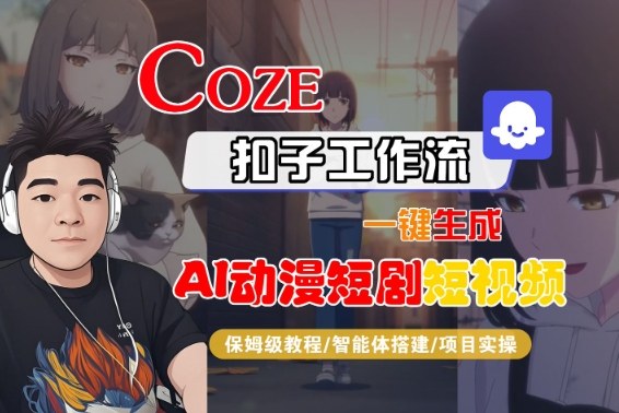 Coze扣子智能体工作流一键生成“AI动漫短剧“短视频，全流程保姆级教学-心语项目网