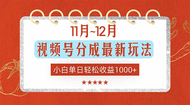11月~12月视频号分成最新玩法，小白单日轻松收益1000+-心语项目网