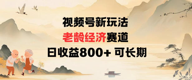 视频号新玩法老龄经济赛道，日收益8张+可长期-心语项目网