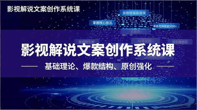 影视解说文案创作系统课，基础理论、爆款结构、原创强化，掌握核心技法，单条视频收益5000+-心语项目网
