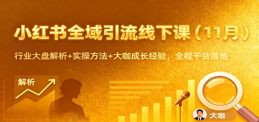 小红书全域引流线下课(11月)：行业大盘解析+实操方法+大咖成长经验，全程干货落地-心语项目网
