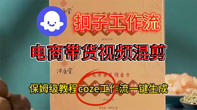 电商带货视频一键混剪，保姆级都系COZE工作流一键生成-心语项目网