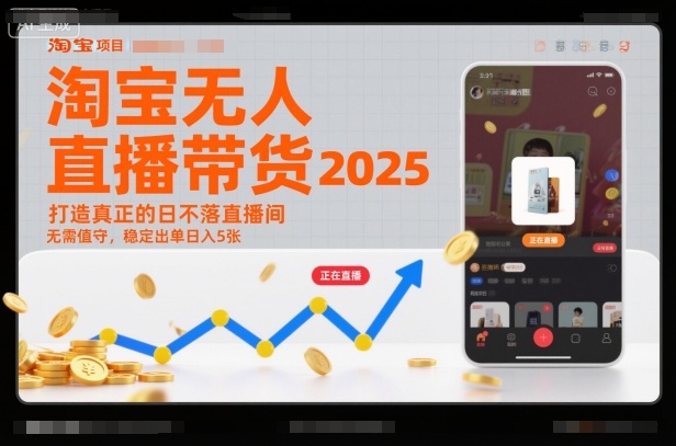 淘宝无人直播带货2025蓝海项目，打造真正的日不落直播间，无需值守，稳定出单日入5张-心语项目网
