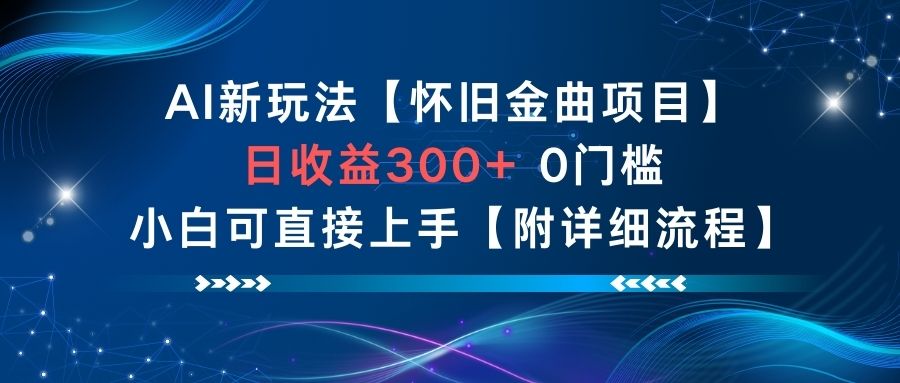 AI新玩法，怀旧金曲项目，日收益3张+，0门槛小白可直接上手【附详细流程】-心语项目网