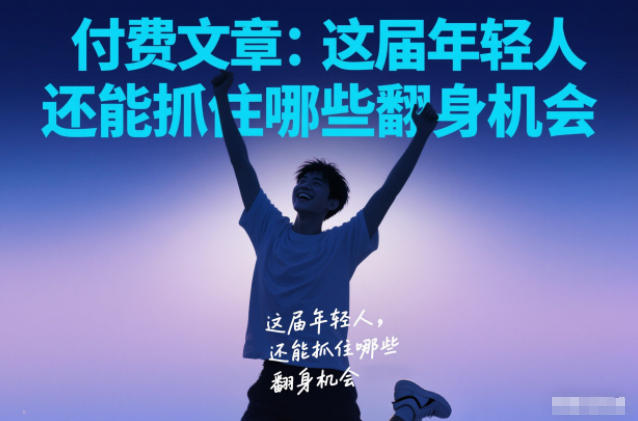 付费文章：这届年轻人，还能抓住哪些翻身机会-心语项目网