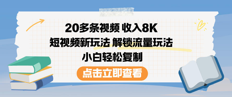 20多条视频收入8K，短视频新玩法，解锁流量玩法，小白轻松复制-心语项目网