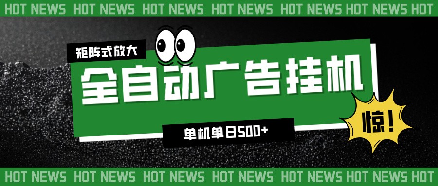 24小时全自动广告挂机，单机单日500+ 可矩阵放大操作 新手小白能轻松上手-心语项目网