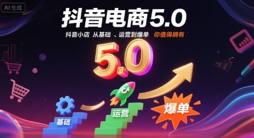 抖音电商5.0，抖音小店从基础、运营到爆单，你值得拥有(更新12月)-心语项目网