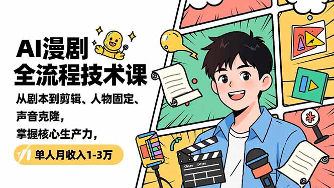 AI漫剧全流程技术课，从剧本到剪辑、人物固定、声音克隆，掌握核心生产力，单人月收入1-3万-心语项目网