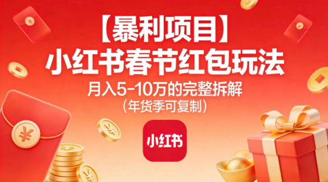【暴利项目】小红书春节红包玩法月入5W的完整拆解(年货季可复制)-心语项目网