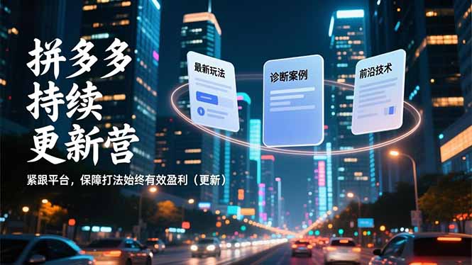 拼多多持续更新营，最新玩法、诊断案例、前沿技术，紧跟平台，保障打法始终有效盈利(更新-心语项目网