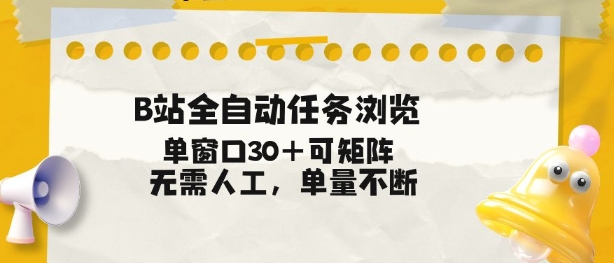 B站全自动任务浏览，单窗口30+可矩阵操作，无需人工单量不断【揭秘】-心语项目网