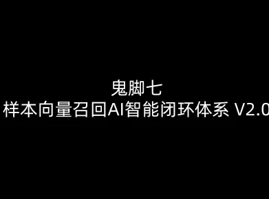鬼脚七：样本向量召回AI智能闭环体系V2.0-鬼脚七教程-心语项目网