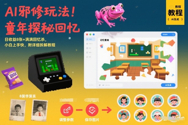 AI邪修玩法，童年探秘回忆，日收益8张+满满回忆杀，小白上手快，附详细拆解教程-心语项目网