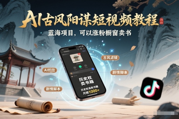 AI古风阳谋短视频教程，蓝海项目，可以涨粉橱窗卖书分成计划等-心语项目网