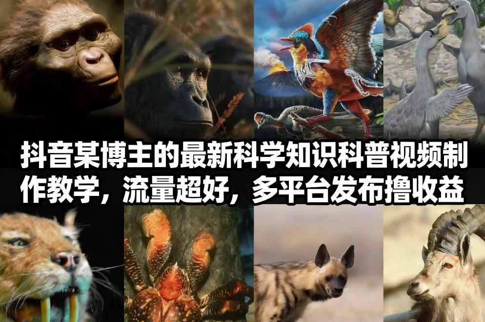 抖音60W粉丝博主最新科学知识科普视频制作教学，流量超好，多平台发布撸收益-心语项目网