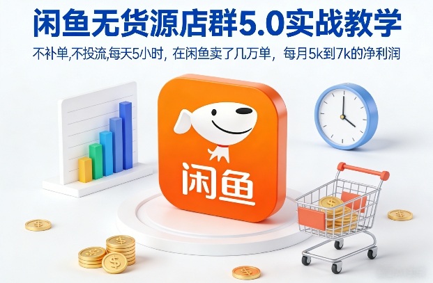 闲鱼无货源店群5.0实战教学，不补单，不投流，每天5小时，在闲鱼卖了几万单，每月5k到7k的净利润-心语项目网