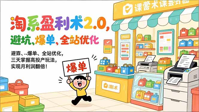 淘系盈利术2.0，避坑、爆单、全站优化，三天掌握高投产玩法，实现月利润翻倍！-心语项目网