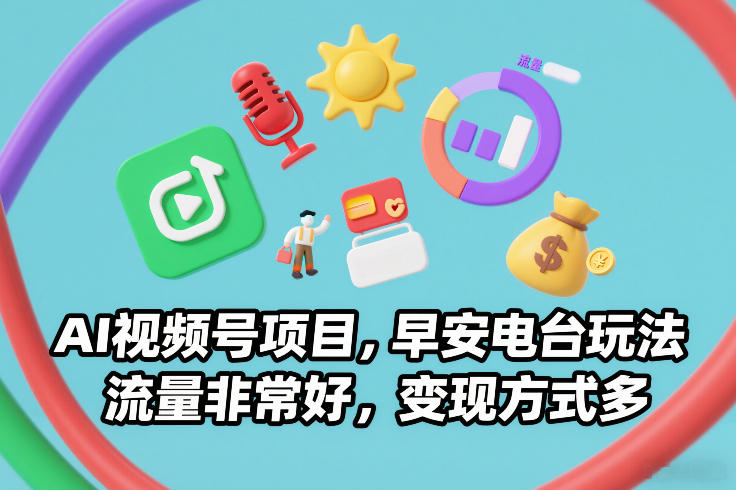 AI视频号项目，早安电台玩法，流量非常好，变现方式多-心语项目网