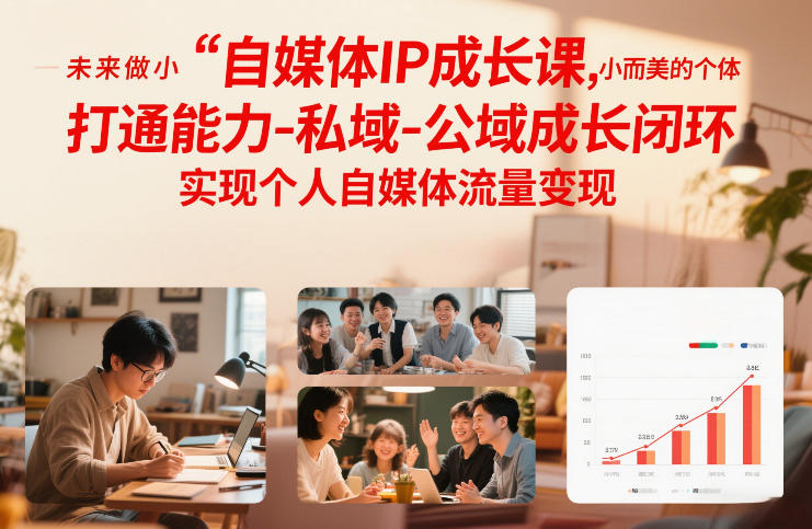自媒体IP成长课，未来做小而美的个体，打通能力-私域-公域成长闭环，实现个人自媒体流量变现-心语项目网