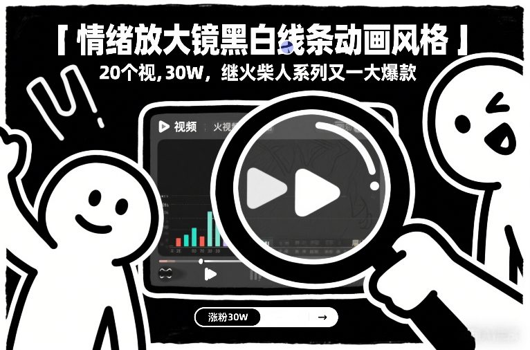 情绪放大镜黑白线条动画风格，20个视频，涨粉30W，继火柴人系列又一大爆款-心语项目网