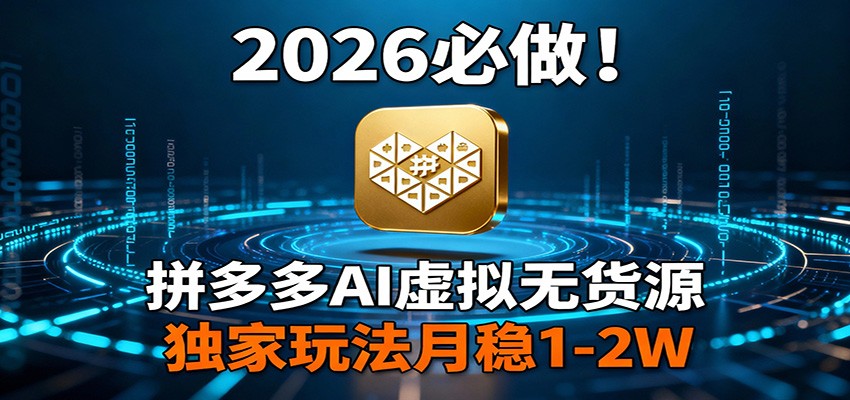 2026 必做！拼多多 AI 虚拟无货源，独家玩法月稳 1-2W-心语项目网