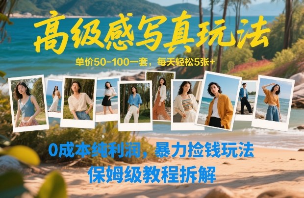 高级感写真玩法，单价50-100一套，每天轻松5张+，0成本纯利润，暴力捡钱玩法，保姆级教程拆解-心语项目网