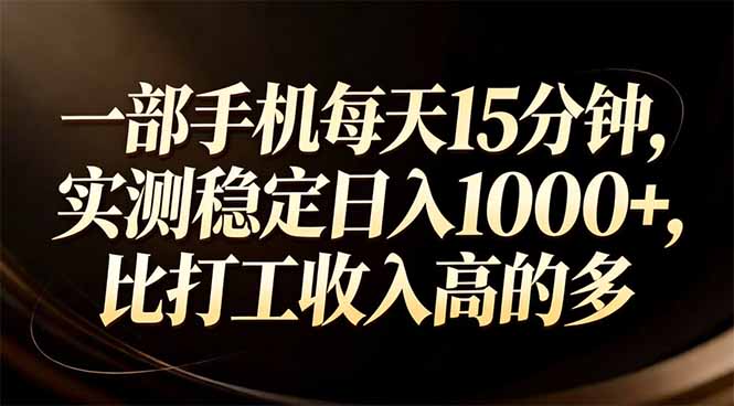 一部手机每天15分钟，实测稳定日入1000+，比打工收入还高-心语项目网