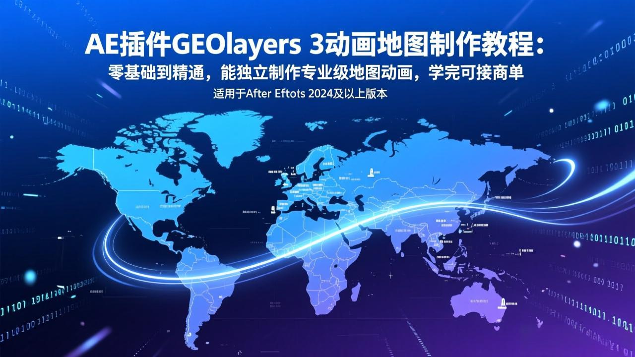 AE插件GEOlayers 3动画地图制作教程：零基础到精通，能独立制作专业级地图动画，学完可接商单-心语项目网
