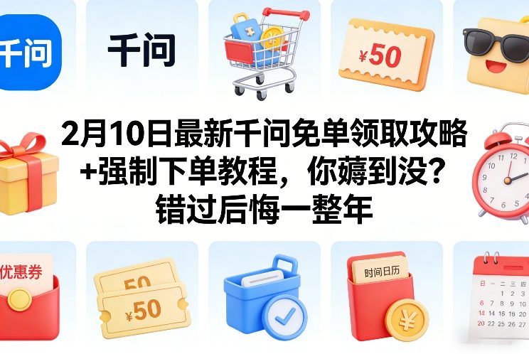 2月10日最新千问免单领取攻略+强制下单教程，你薅到没？错过后悔一整年-心语项目网