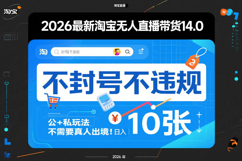 2026最新淘宝无人直播带货14.0，不封号不违规，公+私玩法，不需要真人出境，日入10张【揭秘】-心语项目网