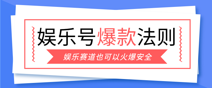 娱乐号爆文深度拆解“安全”爆款秘籍,新手也能轻松上手写单篇10万+-心语项目网
