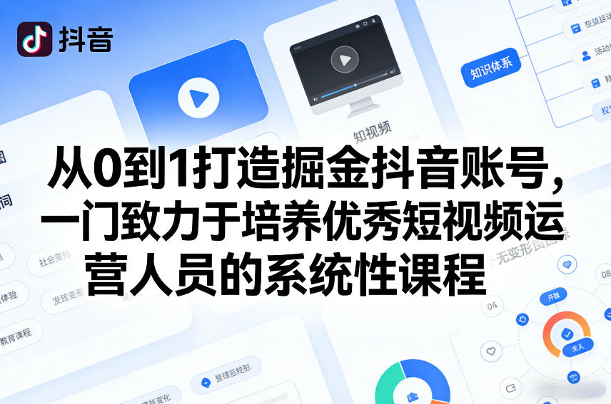 从0到1打造掘金抖音账号，一门致力于培养优秀短视频运营人员的系统性课程-心语项目网