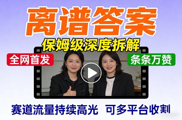 全网首发短视频【离谱答案】保姆级深度拆解，制作简单条条万赞，赛道流量持续高光，可多平台收割-心语项目网