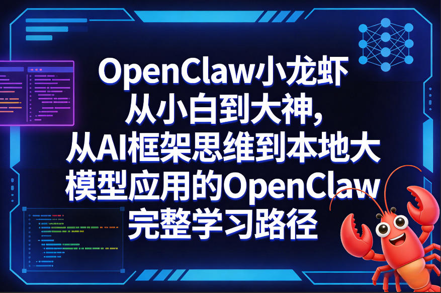 OpenClaw小龙虾从小白到大神，从AI框架思维到本地大模型应用的OpenClaw完整学习路径-心语项目网