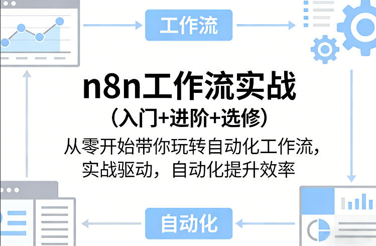 n8n工作流实战(入门+进阶+选修)从零开始带你玩转自动化工作流，实战驱动，自动化提升效率-心语项目网