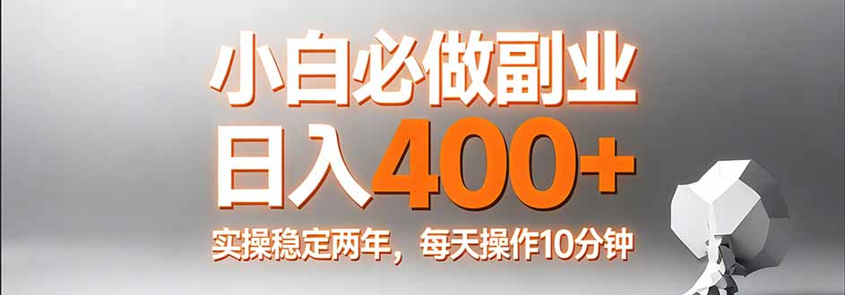 小白必做副业日入400+，真实实操稳定两年，每天操作10分钟-心语项目网
