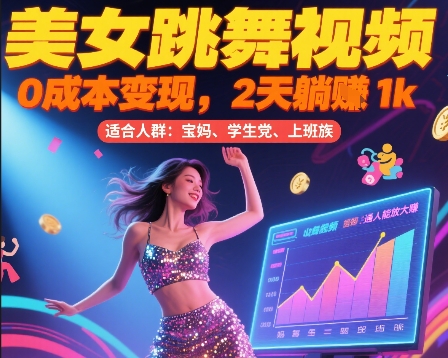 美女跳舞视频,0成本变现,2天躺入1k,普通人也能放大挣【揭秘】