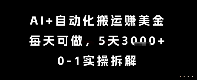 AI+自动化搬运挣美金，每天可做，5天3k+，0-1实操拆解【揭秘】-心语项目网