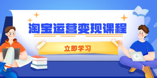 淘宝运营变现课程，涵盖店铺运营、推广、数据分析，助力商家提升-心语项目网
