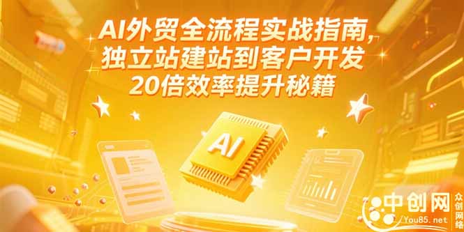 AI外贸全流程实战指南，独立站建站到客户开发，20倍效率提升秘籍(更新6月-心语项目网