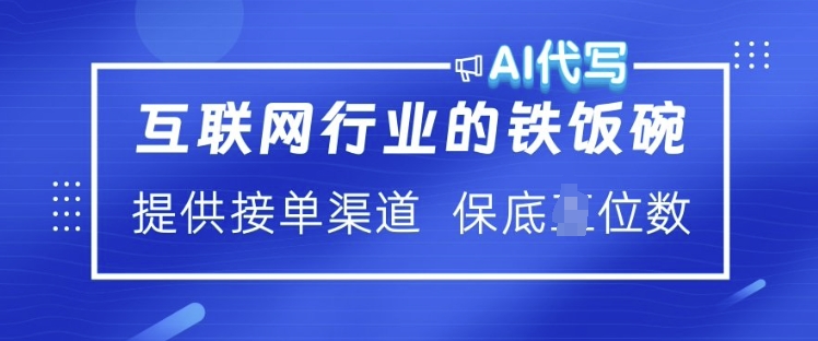 互联网行业的铁饭碗  AI代写 提供接单渠道 月入过W【揭秘】-心语项目网